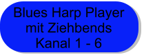 Blues Harp Player  mit Ziehbends  Kanal 1 - 6