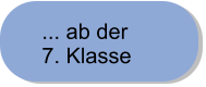 ... ab der 7. Klasse